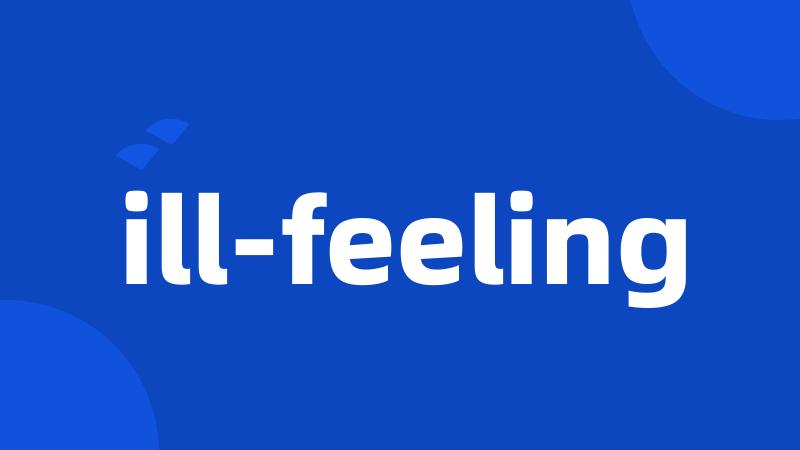 ill-feeling