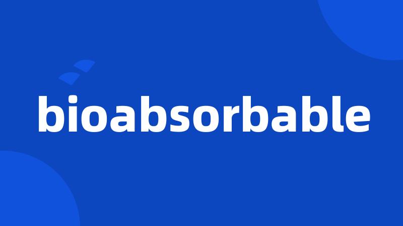 bioabsorbable