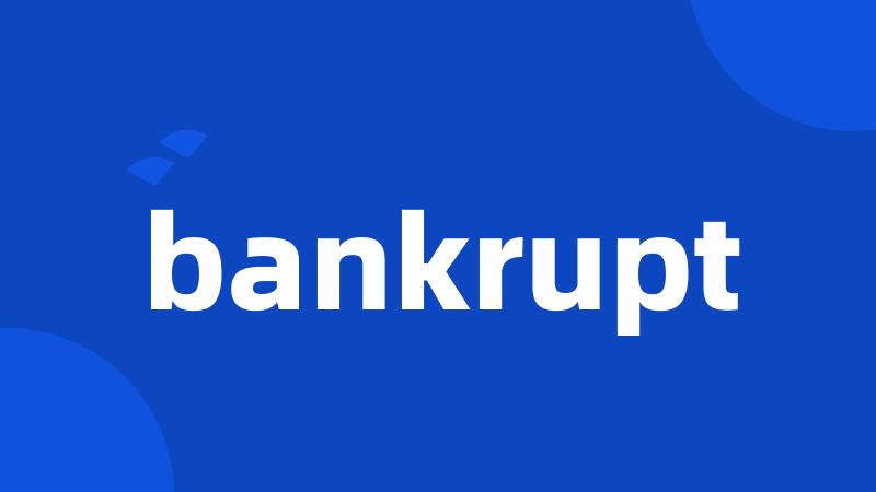 bankrupt