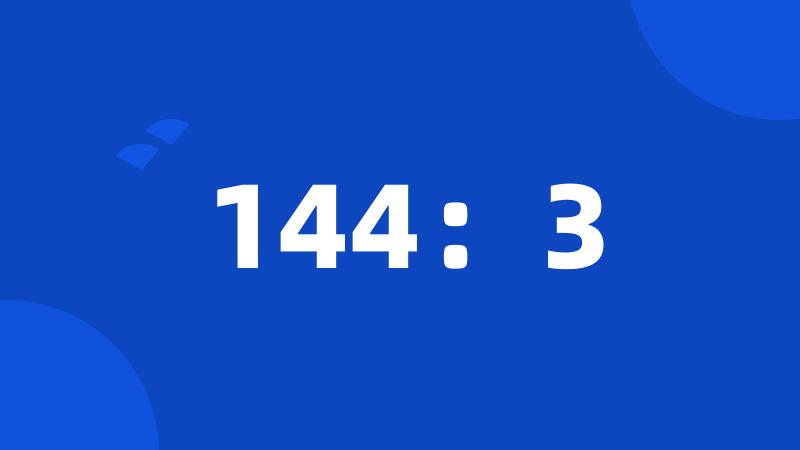 144：3