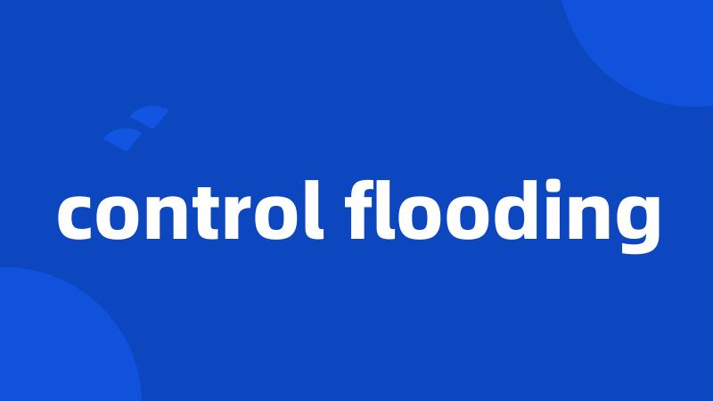 control flooding