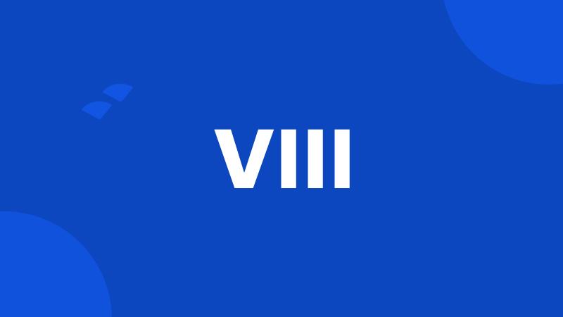 VIII