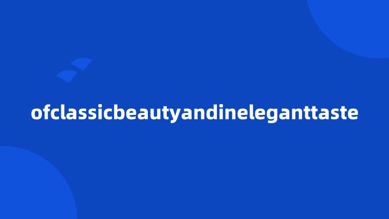 ofclassicbeautyandineleganttaste