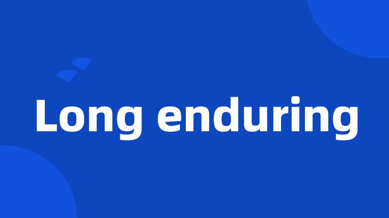 Long enduring