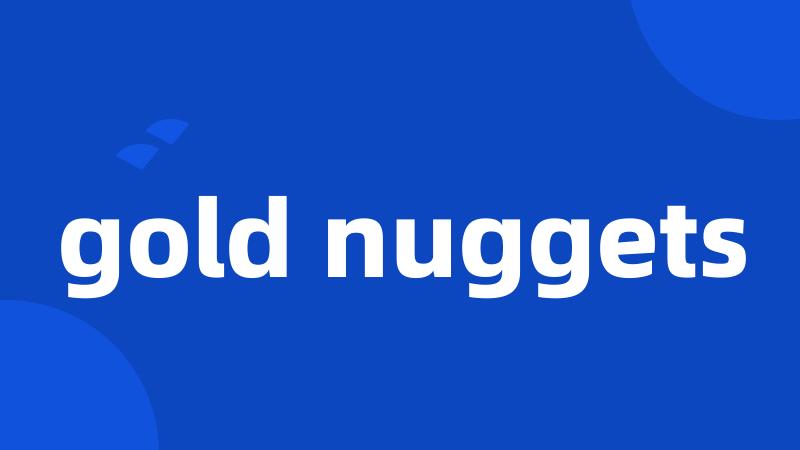 gold nuggets