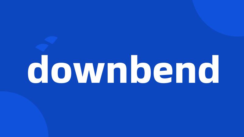 downbend