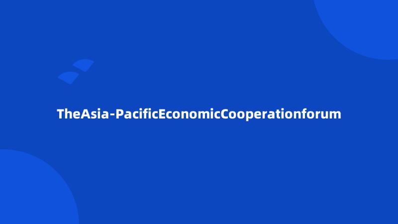 TheAsia-PacificEconomicCooperationforum