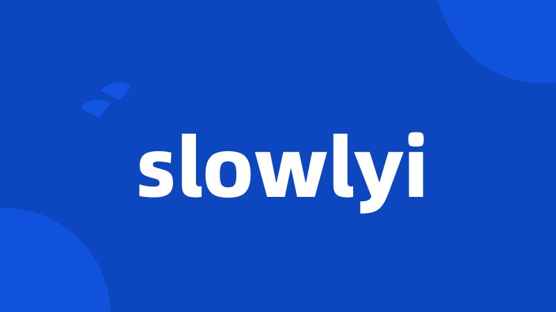 slowlyi