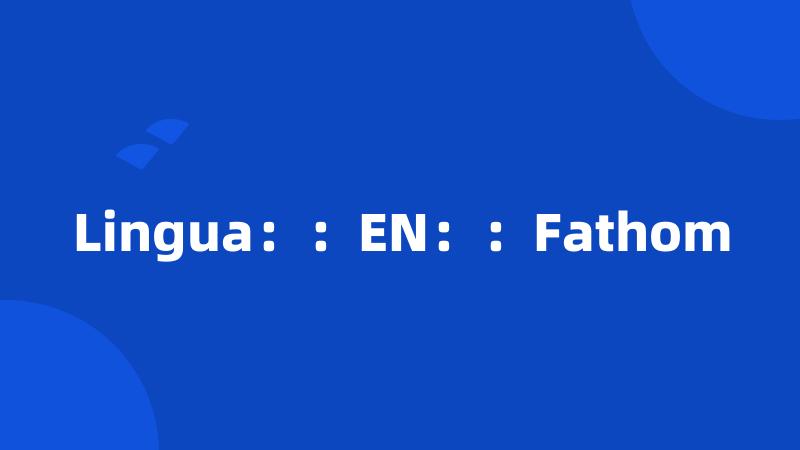 Lingua：：EN：：Fathom