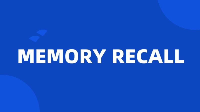 MEMORY RECALL