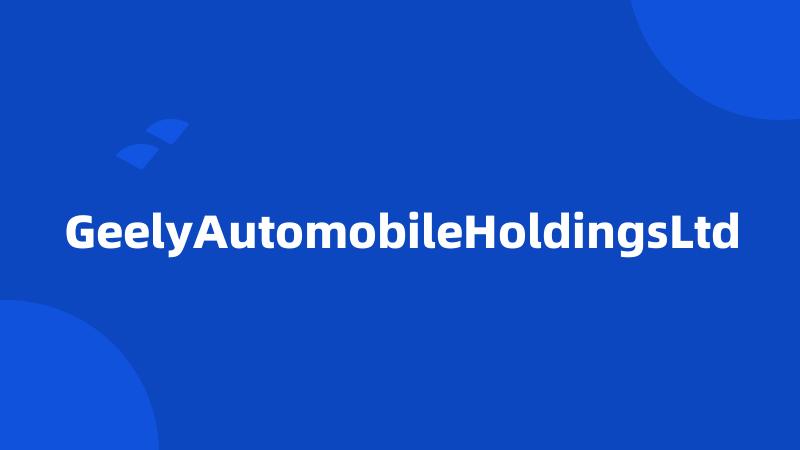 GeelyAutomobileHoldingsLtd