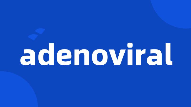 adenoviral