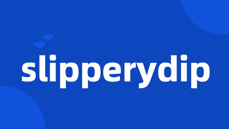 slipperydip