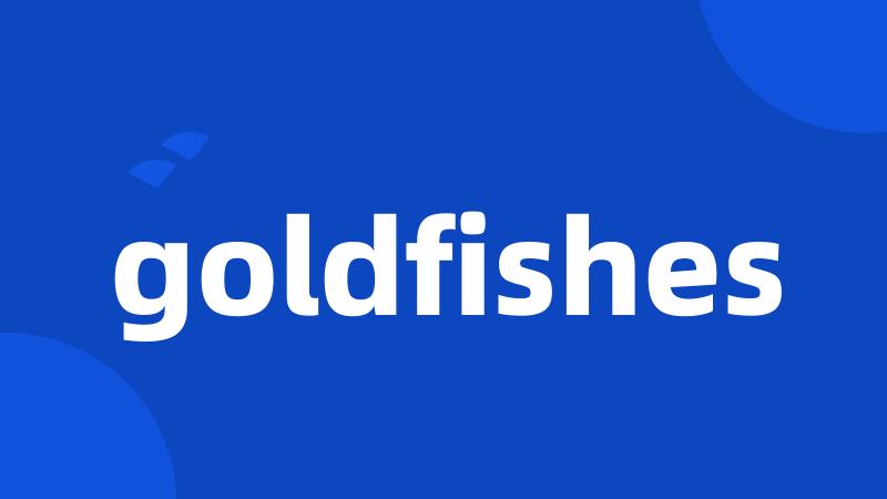 goldfishes