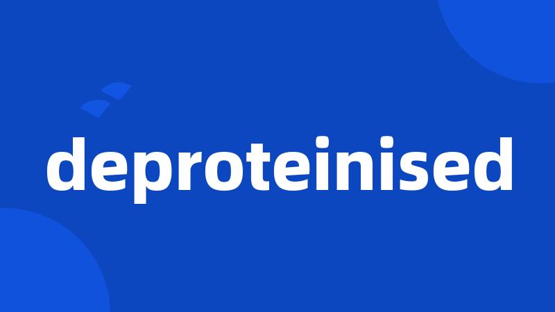 deproteinised