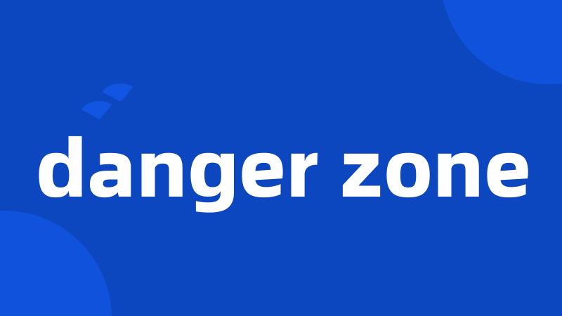 danger zone