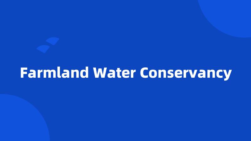 Farmland Water Conservancy