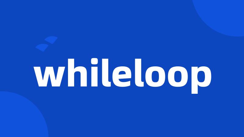 whileloop