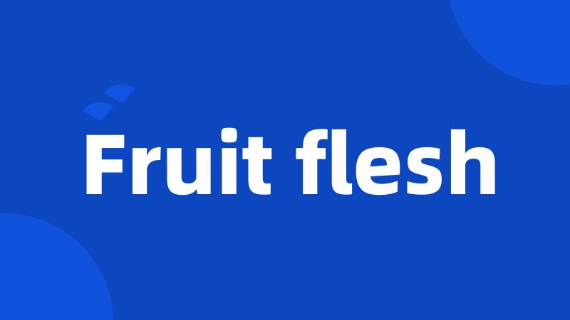 Fruit flesh