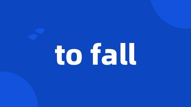 to fall