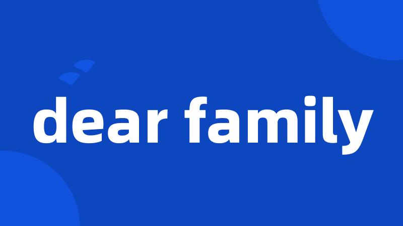 dear family