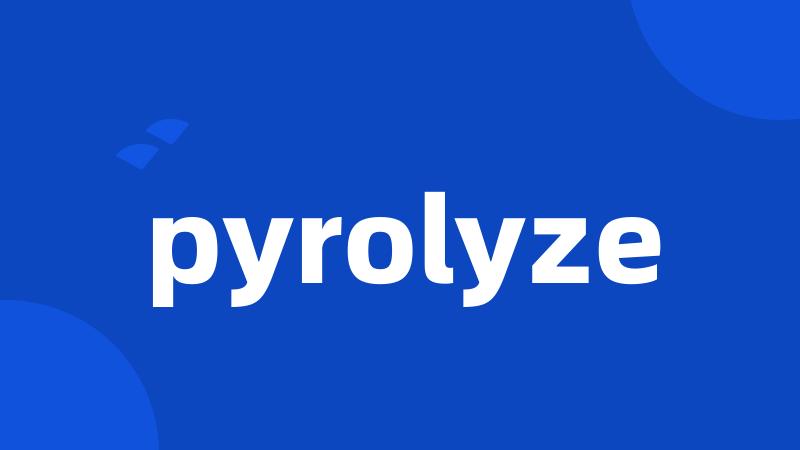 pyrolyze