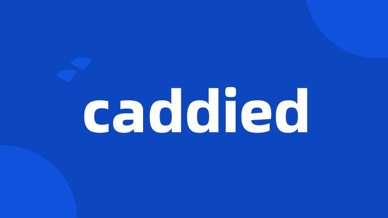 caddied