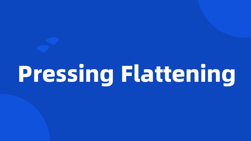 Pressing Flattening