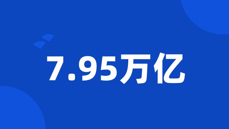 7.95万亿