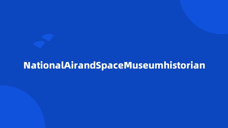 NationalAirandSpaceMuseumhistorian