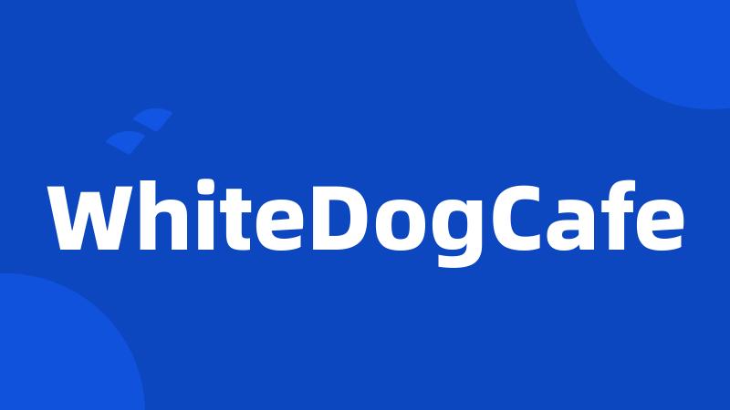 WhiteDogCafe