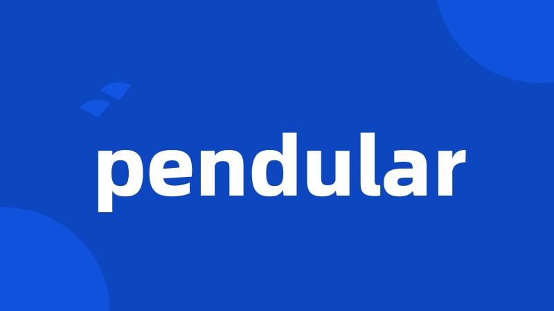 pendular