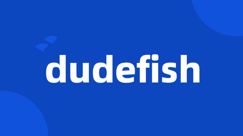 dudefish