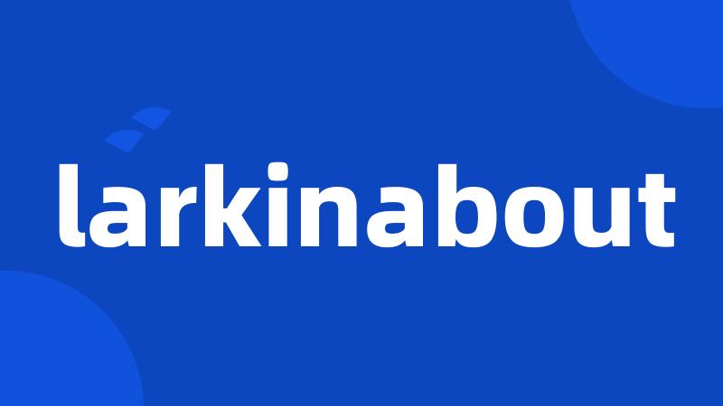 larkinabout