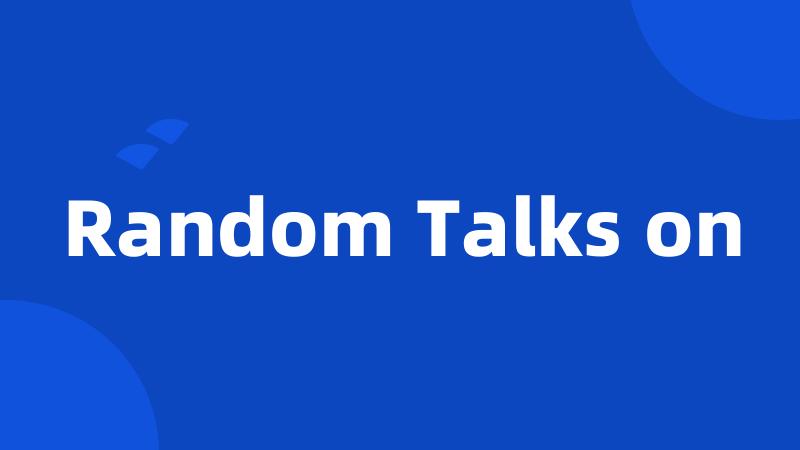 Random Talks on