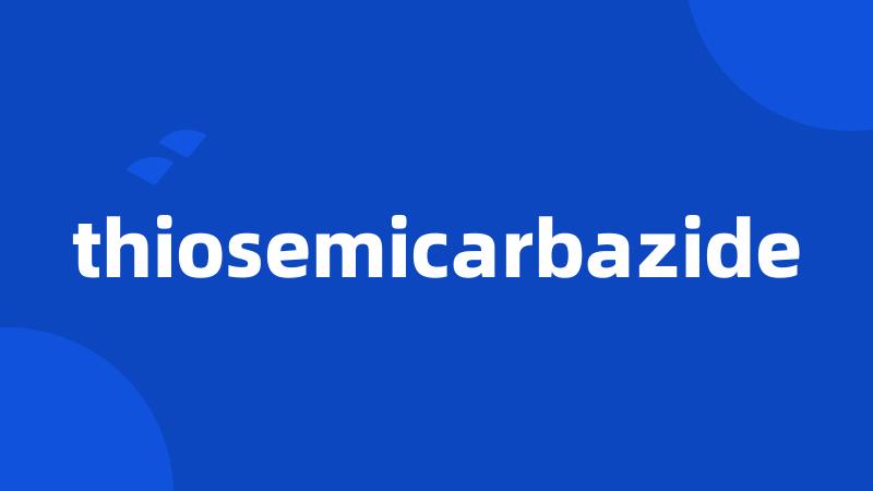 thiosemicarbazide