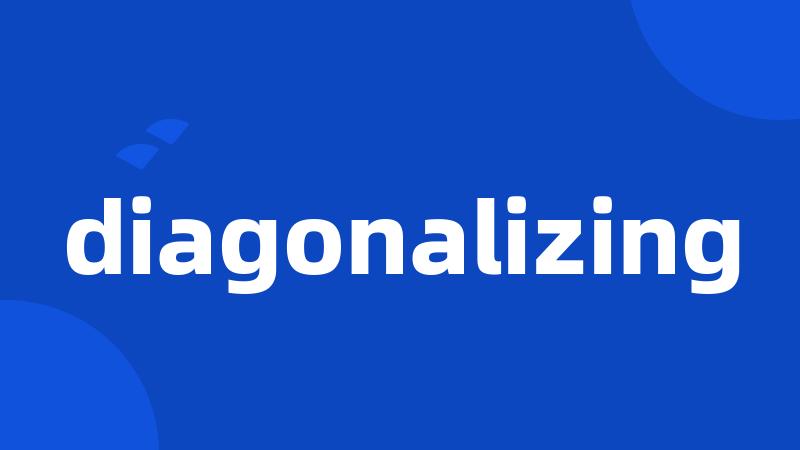 diagonalizing