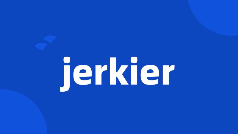 jerkier