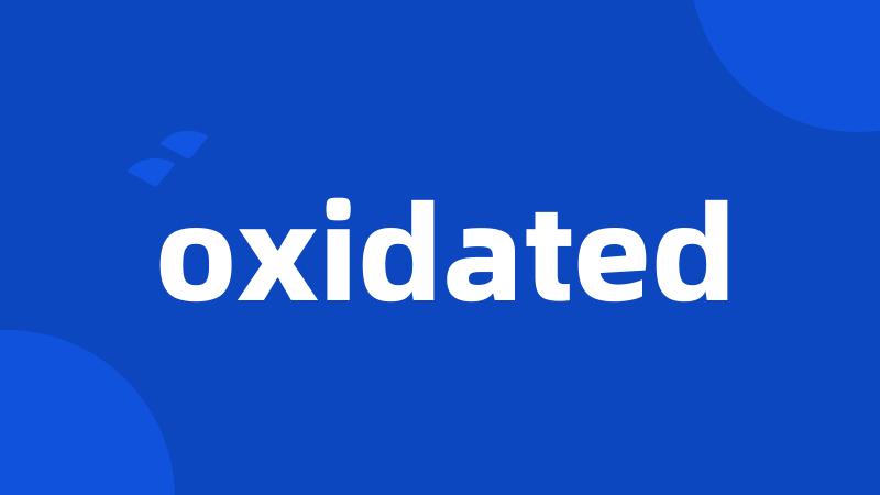 oxidated