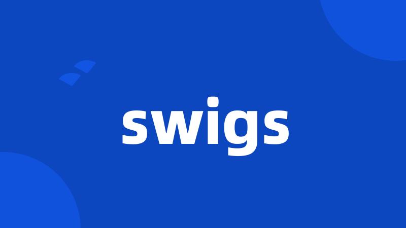 swigs