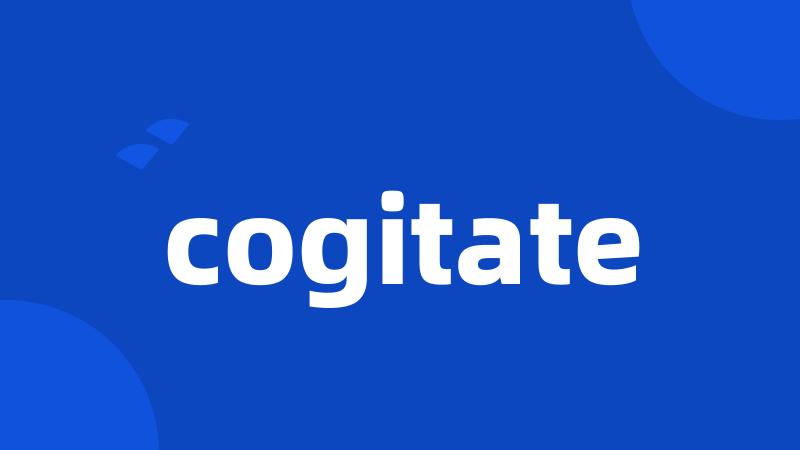 cogitate