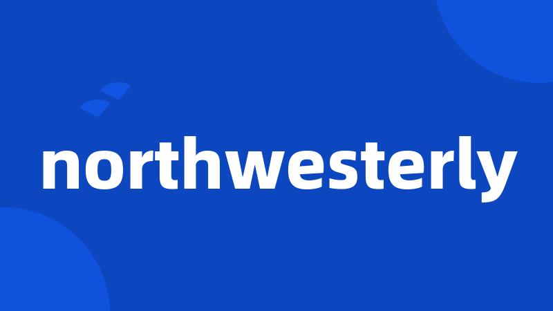 northwesterly