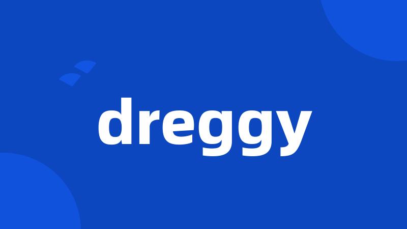 dreggy