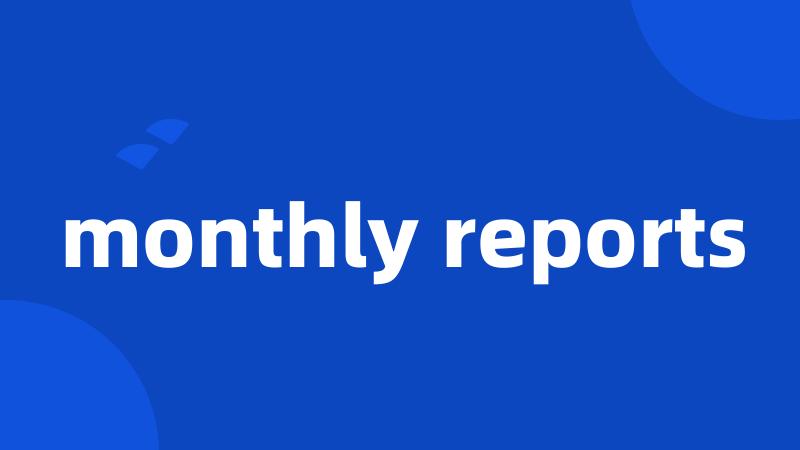 monthly reports