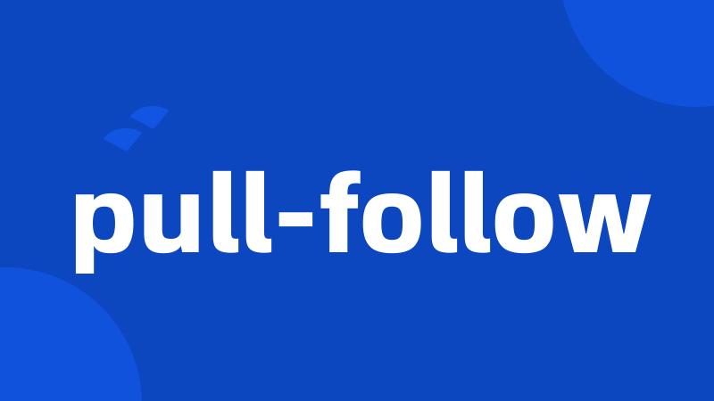 pull-follow