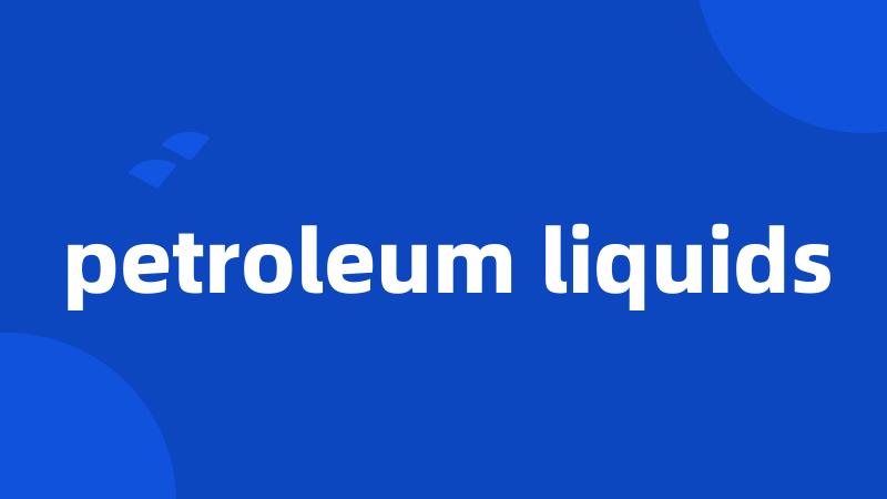 petroleum liquids