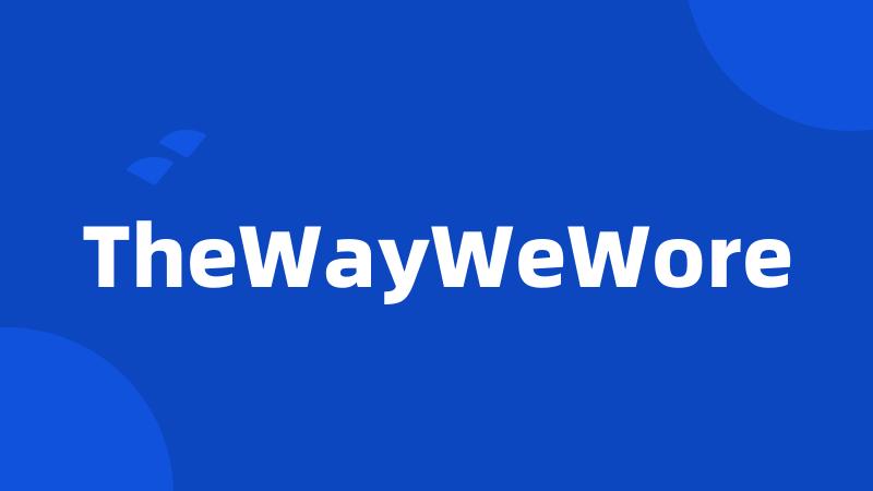 TheWayWeWore