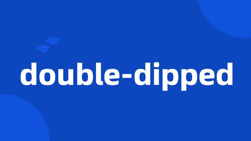 double-dipped