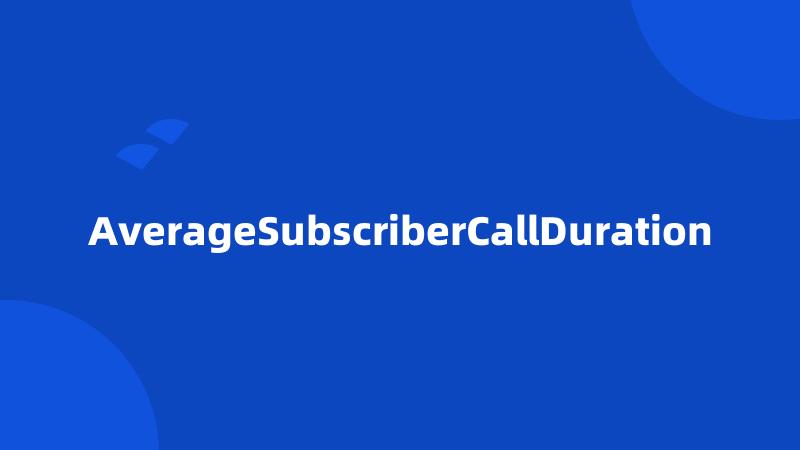 AverageSubscriberCallDuration