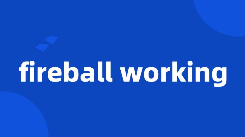 fireball working